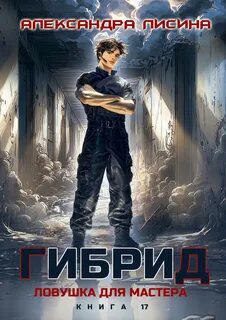 Гибрид. Книга 17. Ловушка для мастера — Лисина Александра